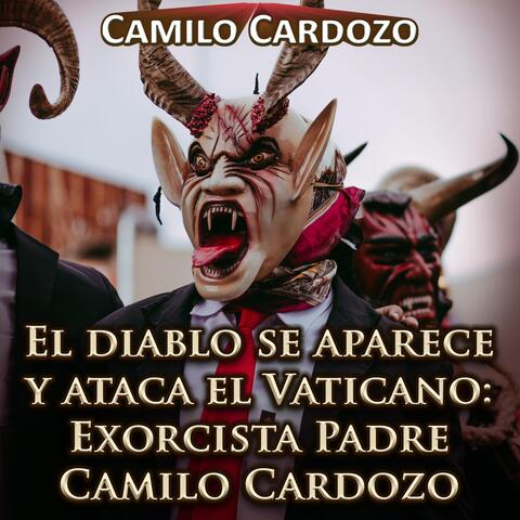 El Diablo Se Aparece y Ataca el Vaticano: Exorcista Padre Camilo Cardozo