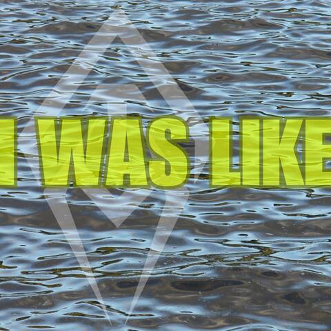 I Was Like