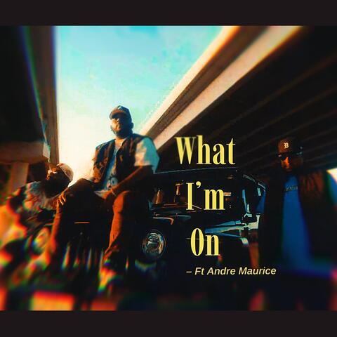 What I'm On (feat. Andre Maurice)