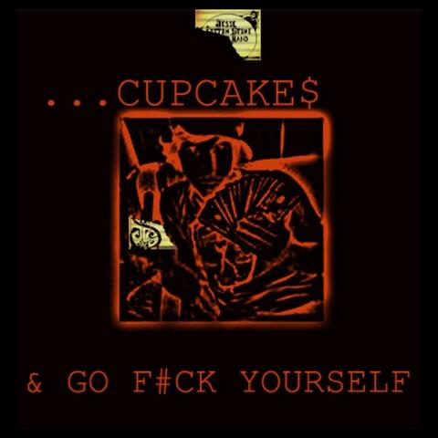 ...CUPCAKES & GO F#CK YOURSELF