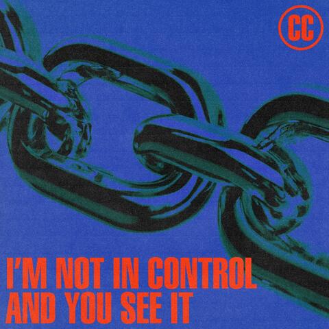 I'm Not in Control and You See It