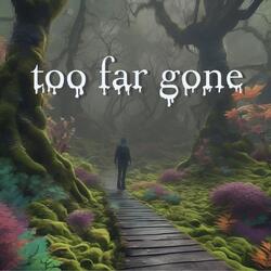 Too Far Gone