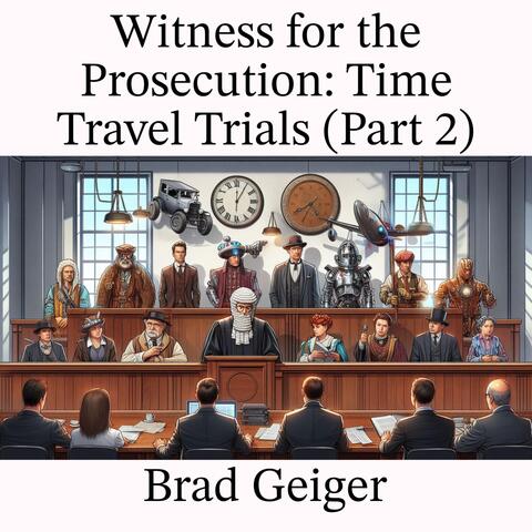 Witness for the Prosecution: Time Travel Trials (Part 2)