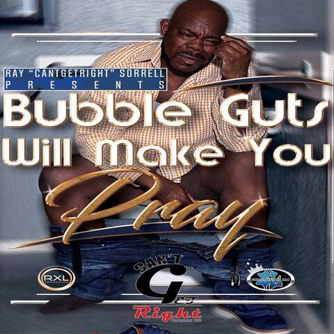 Bubble Guts Will Make You Pray
