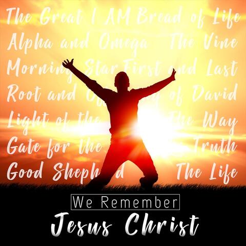 We Remember Jesus Christ