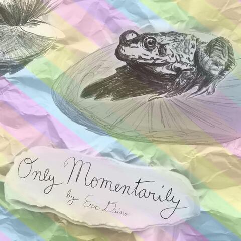 Only Momentarily