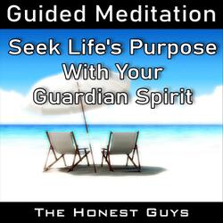 Seek Life's Purpose with Your Guardian Spirit (Guided Meditation)