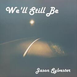 We'll Still Be