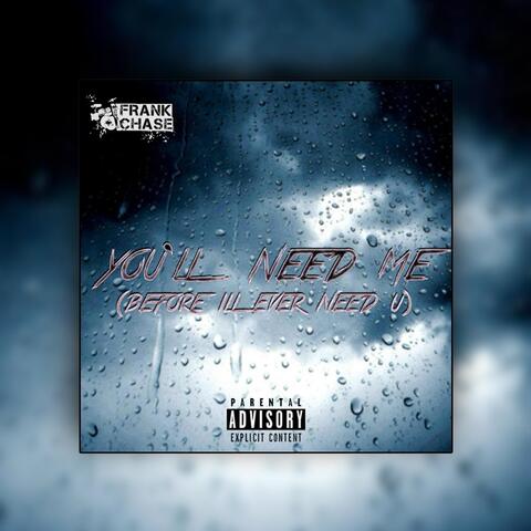 You'll Need Me (Before I'll Ever Need U)