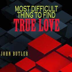 Most Difficult Thing to Find True Love