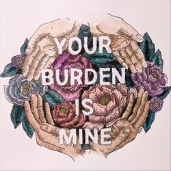 Your Burden Is Mine