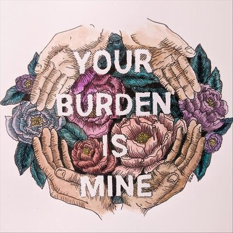 Your Burden Is Mine
