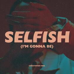 Selfish (I'm Gonna Be)