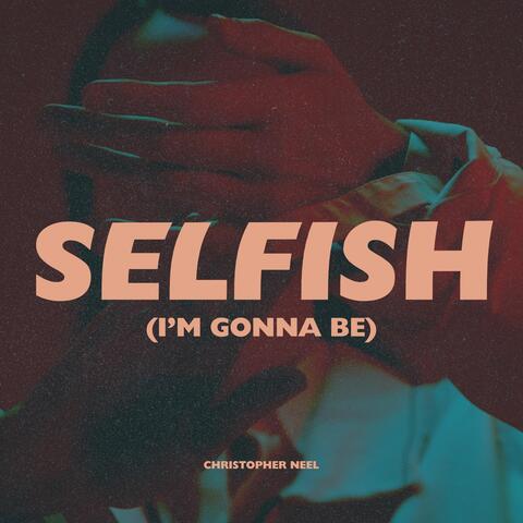 Selfish (I'm Gonna Be)