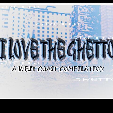 I Love the Ghetto (A West Coast Compilation)