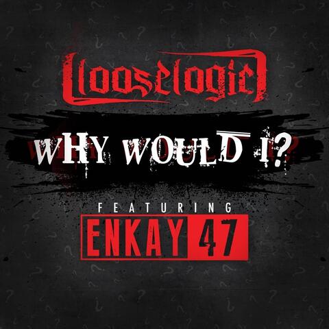 Why Would I? (feat. Enkay47)