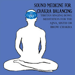 Sound Medicine for Chakra Balancing Singing Bowl Meditation for the Ajna, Brow or 6th Chakra