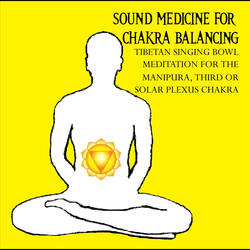 Sound Medicine for Chakra Balancing Singing Bowl Meditation for the Manipura 3rd Solar Plexus Chakra