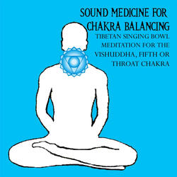 Sound Medicine for Chakra Balancing Singing Bowl Meditation for the Vishuddha, Fifth or Throat Chakra