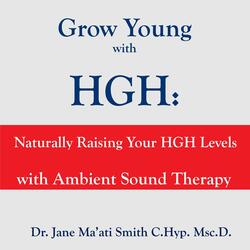 Grow Young With Hgh: Naturally Raising Your Hgh Levels With Ambient Sound Therapy