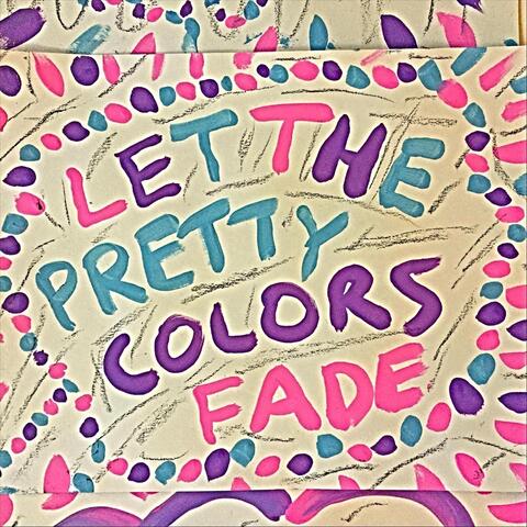 Let the Pretty Colors Fade