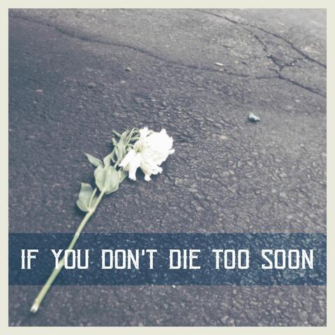 If You Don't Die Too Soon