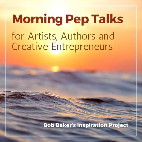 Morning Pep Talks for Artists, Authors and Creative Entrepreneurs