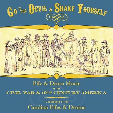 Go to the Devil & Shake Yourself: Fife & Drum Music of the Civil War & 19th-Century America