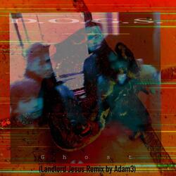 Ghost (Landlord Jesus Adam3 Remix)