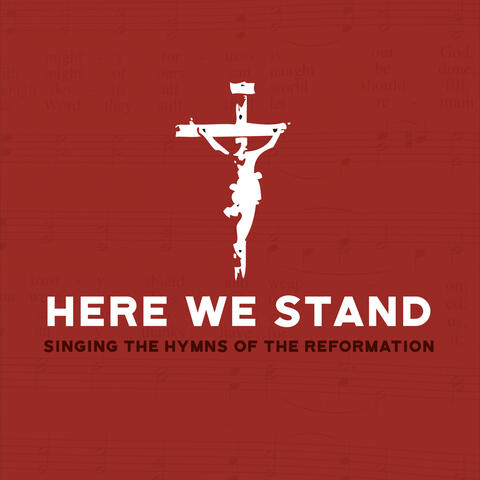 Here We Stand: Singing the Hymns of the Reformation