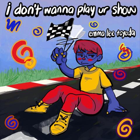 I Don’t Wanna Play Ur Show