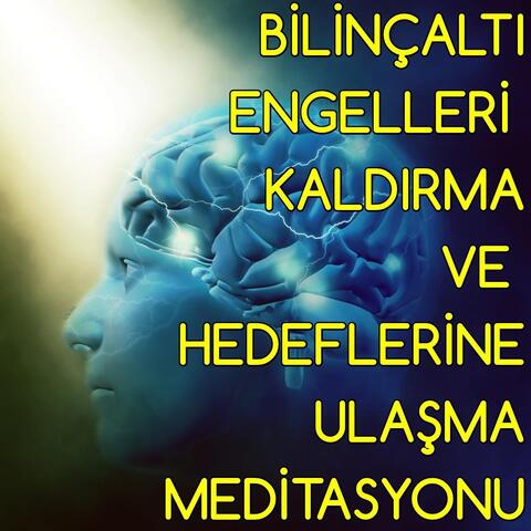 Bilinçaltı Engelleri Kaldırma Ve Hedeflerine Ulaşma Meditasyonu