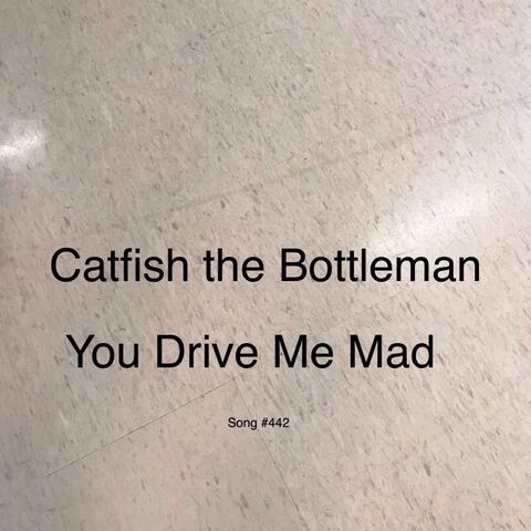 You Drive Me Mad