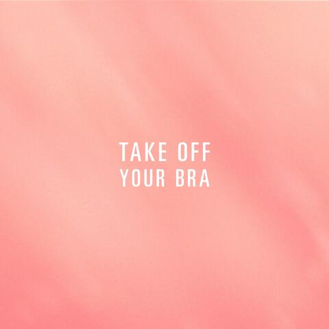 Take off Your Bra