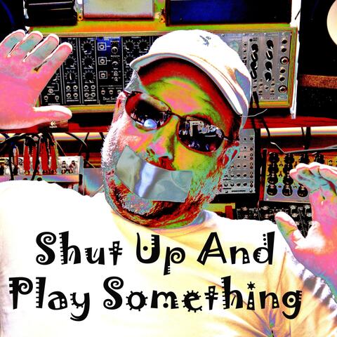 Shut up and Play Something
