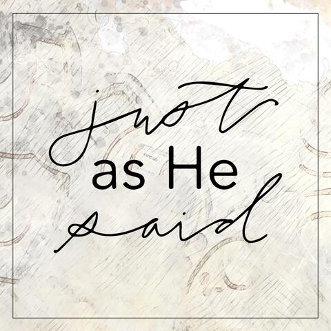 Just as He Said