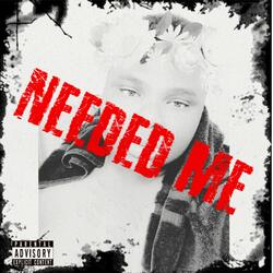 Needed Me