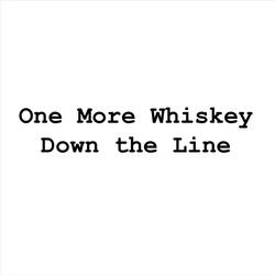 One More Whiskey Down the Line