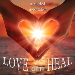 Love Can Heal (Guided Meditation)