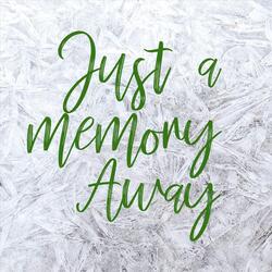 Just a Memory Away