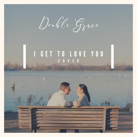I Get to Love You