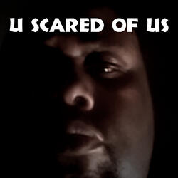 U Scared of Us