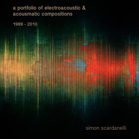 A Portfolio of Electroacoustic & Acousmatic Compositions 1999 - 2010
