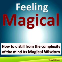 Feeling Magical: How to Distill from the Complexity of the Mind Its Magical Wisdom