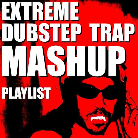Extreme Dubstep Trap Mashup Playlist
