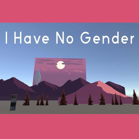 I Have No Gender