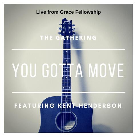 You Gotta Move (Live from Grace Fellowship) [feat. Kent Henderson]