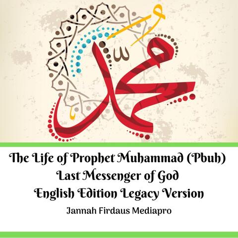 The Life of Prophet Muhammad (Pbuh) Last Messenger of God [English Edition Legacy Version]