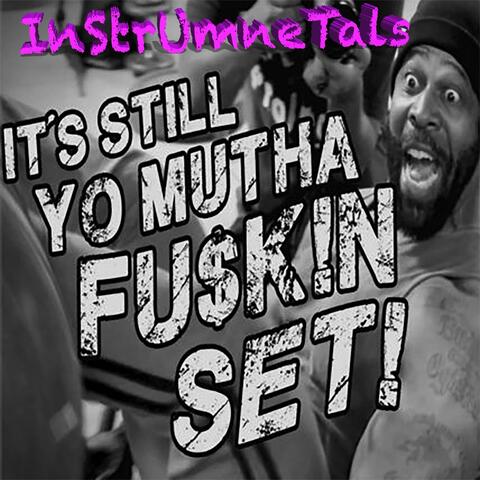 It's Still Yo Motha Fu$k!n Set!