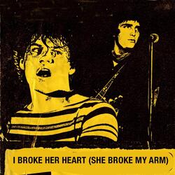 I Broke Her Heart (She Broke My Arm)